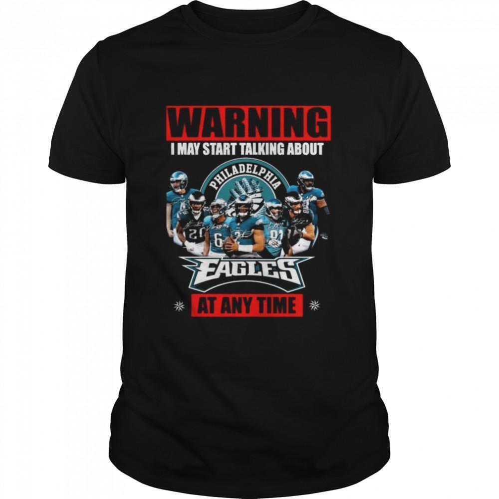 Warning I May Start Talking About Philadelphia Eagles At Any Time Shirt